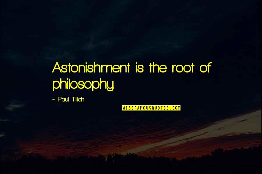 Astonishment's Quotes By Paul Tillich: Astonishment is the root of philosophy.