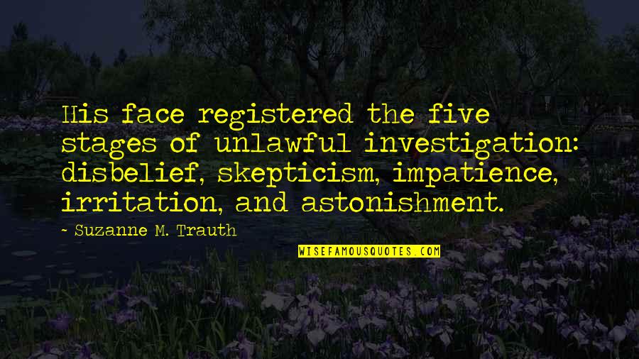 Astonishment's Quotes By Suzanne M. Trauth: His face registered the five stages of unlawful