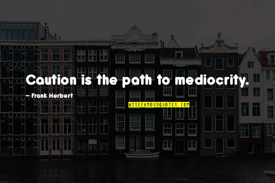 Astonshingly Quotes By Frank Herbert: Caution is the path to mediocrity.