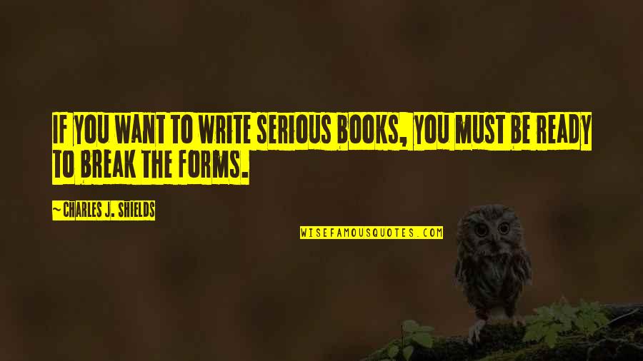 Astora Quotes By Charles J. Shields: If you want to write serious books, you