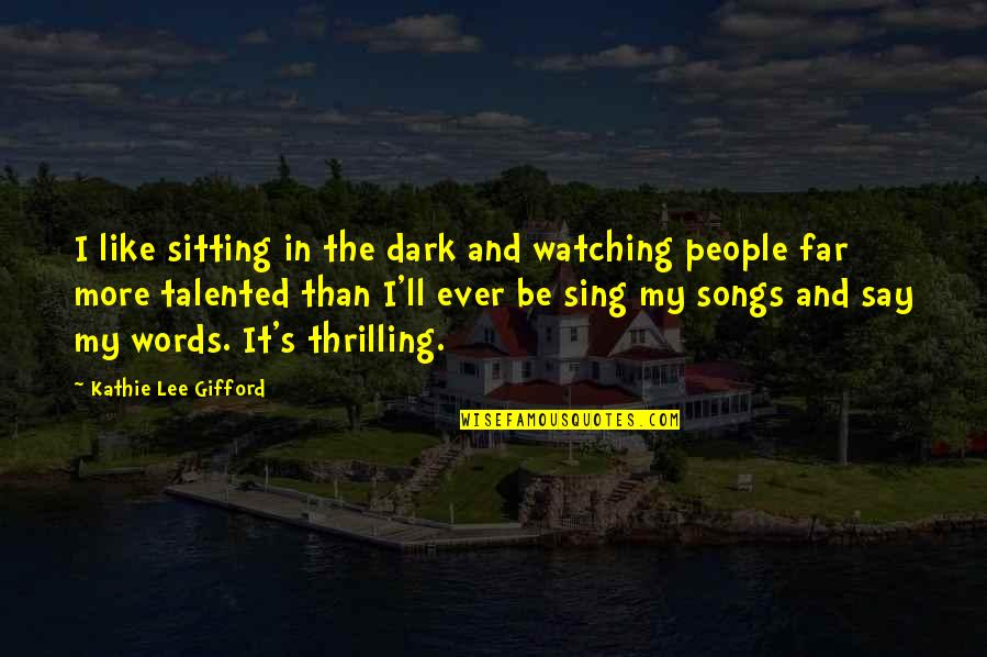 Astores Quotes By Kathie Lee Gifford: I like sitting in the dark and watching Astores Quotes By Kathie Lee Gifford: I like sitting in the dark and watching