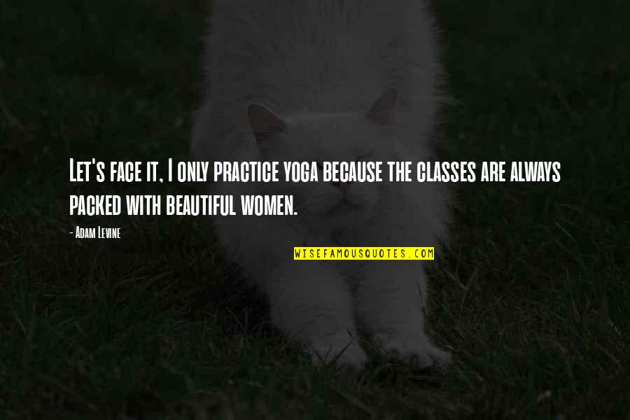 Astorians Quotes By Adam Levine: Let's face it, I only practice yoga because