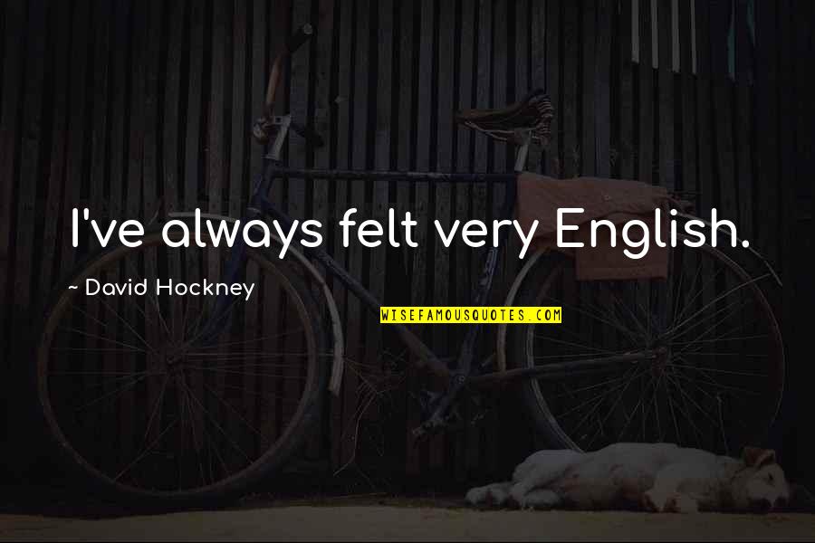 Astorians Quotes By David Hockney: I've always felt very English.
