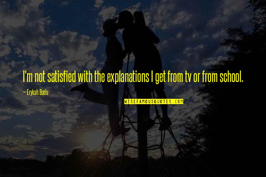Astorino Architects Quotes By Erykah Badu: I'm not satisfied with the explanations I get
