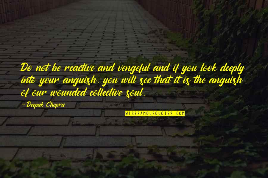 Astorino Financial Group Quotes By Deepak Chopra: Do not be reactive and vengeful and if