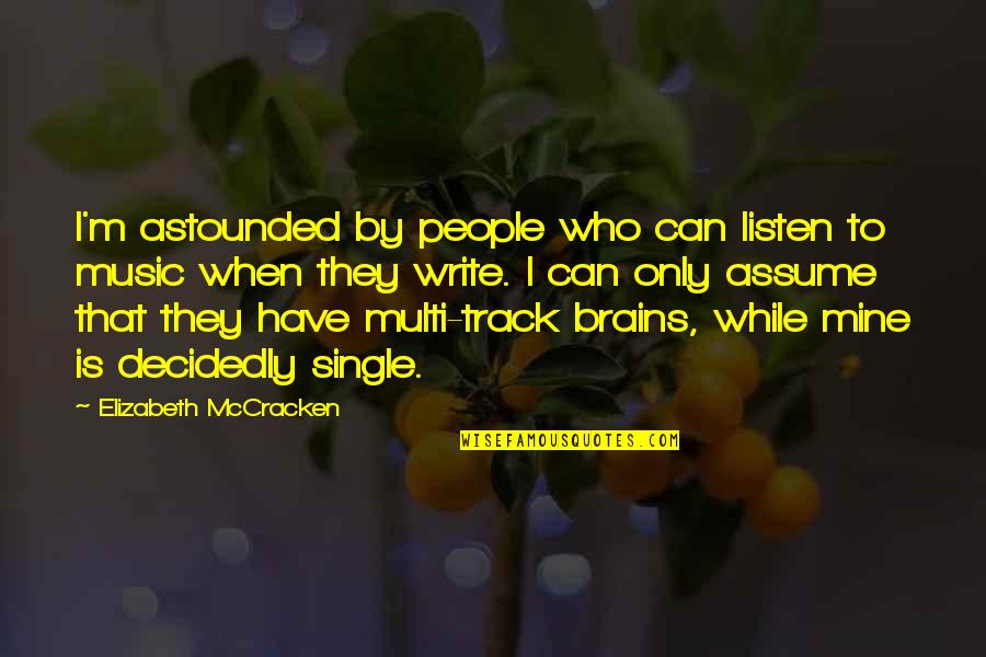 Astounded Quotes By Elizabeth McCracken: I'm astounded by people who can listen to
