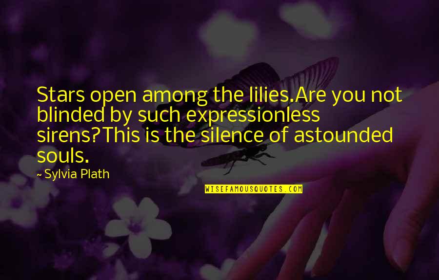 Astounded Quotes By Sylvia Plath: Stars open among the lilies.Are you not blinded