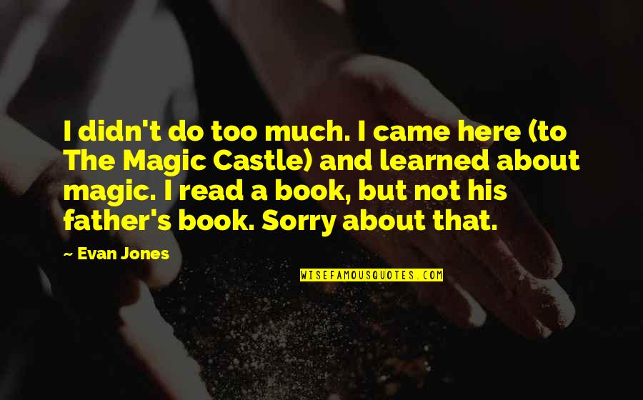 Astounding Antonym Quotes By Evan Jones: I didn't do too much. I came here Astounding Antonym Quotes By Evan Jones: I didn't do too much. I came here