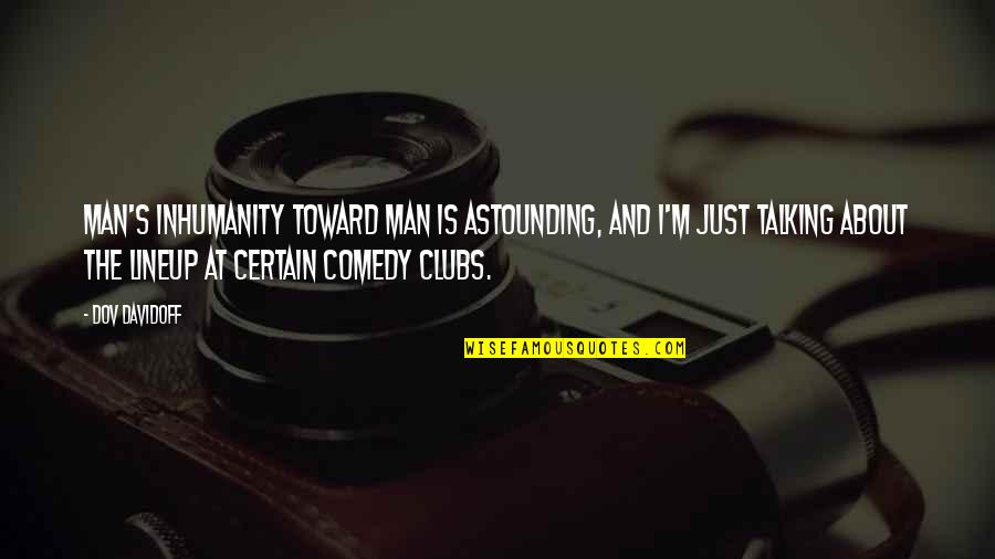 Astounding Quotes By Dov Davidoff: Man's inhumanity toward man is astounding, and I'm Astounding Quotes By Dov Davidoff: Man's inhumanity toward man is astounding, and I'm