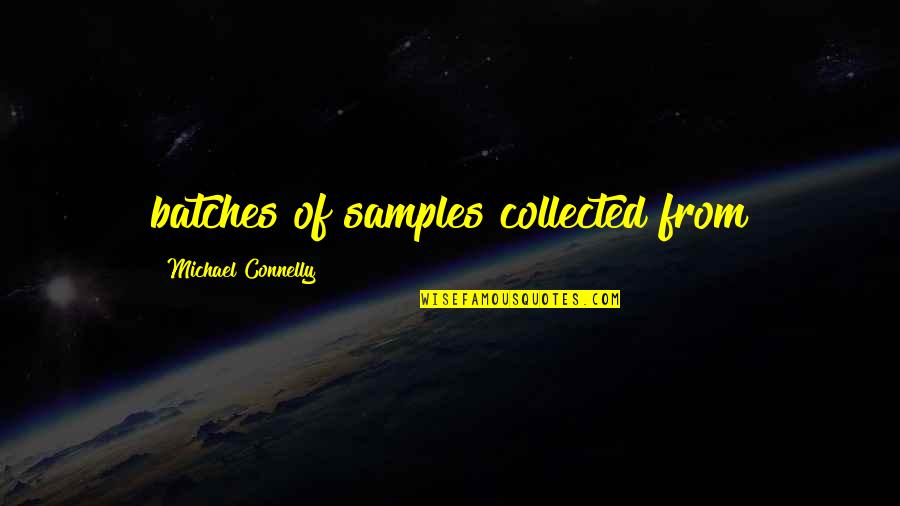 Astoundingly Awesomeness Quotes By Michael Connelly: batches of samples collected from Astoundingly Awesomeness Quotes By Michael Connelly: batches of samples collected from