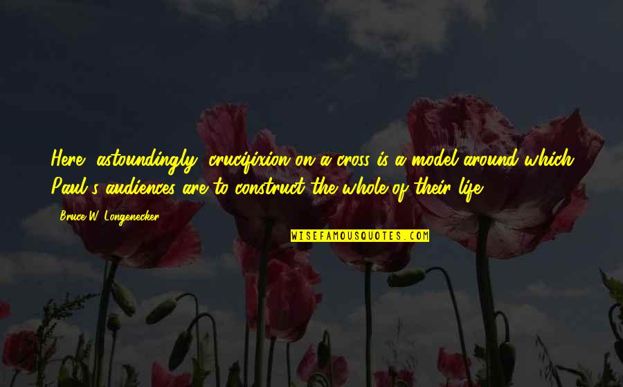 Astoundingly Quotes By Bruce W. Longenecker: Here, astoundingly, crucifixion on a cross is a