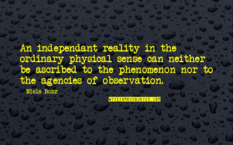 Astoundingly Quotes By Niels Bohr: An independant reality in the ordinary physical sense