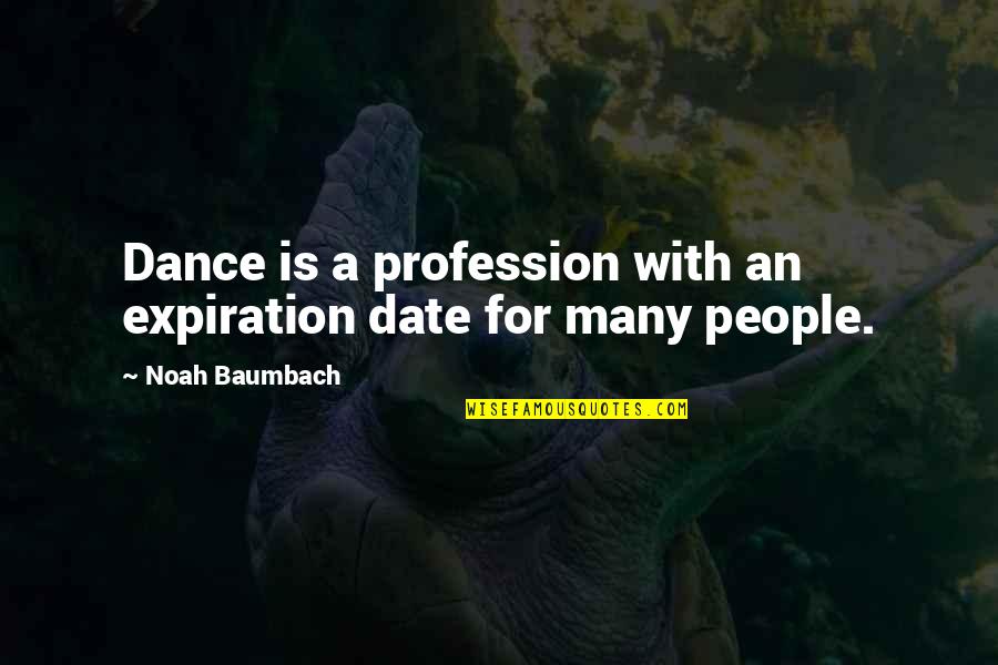 Astoundingly Quotes By Noah Baumbach: Dance is a profession with an expiration date