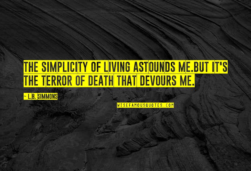 Astounds Me Quotes By L.B. Simmons: The simplicity of living astounds me.But it's the