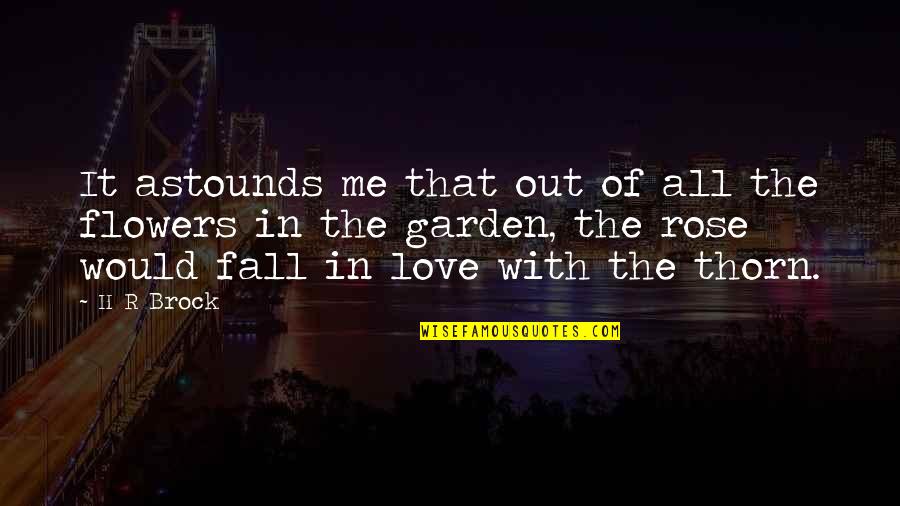 Astounds Quotes By H R Brock: It astounds me that out of all the Astounds Quotes By H R Brock: It astounds me that out of all the