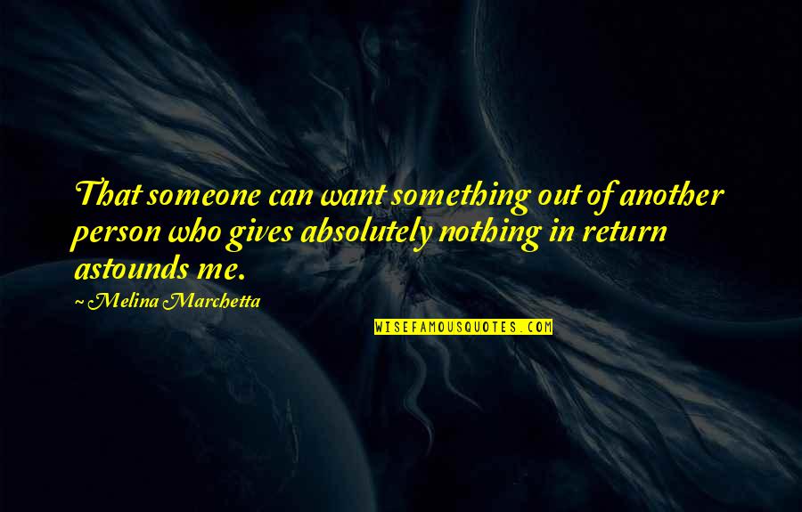 Astounds Quotes By Melina Marchetta: That someone can want something out of another Astounds Quotes By Melina Marchetta: That someone can want something out of another