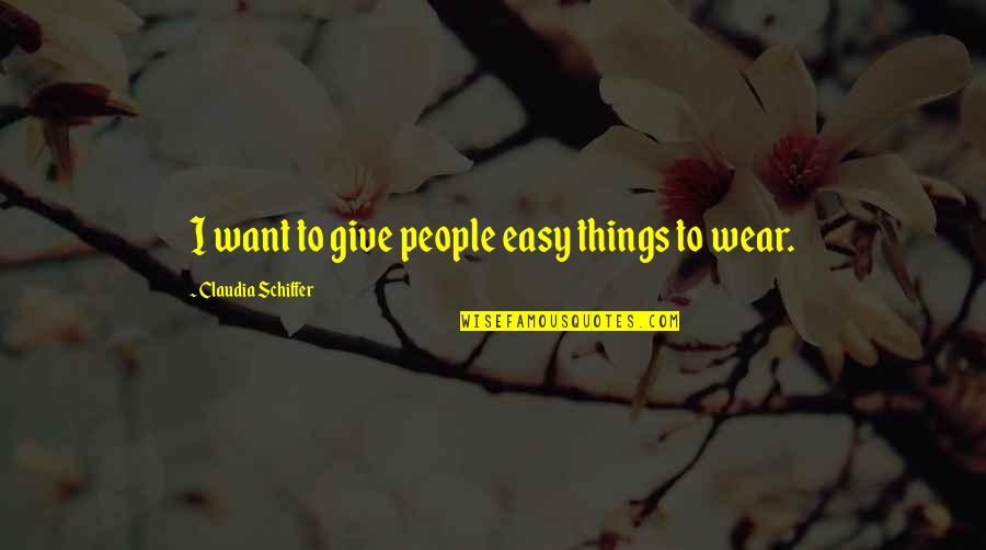 Astra Logue Quotes By Claudia Schiffer: I want to give people easy things to