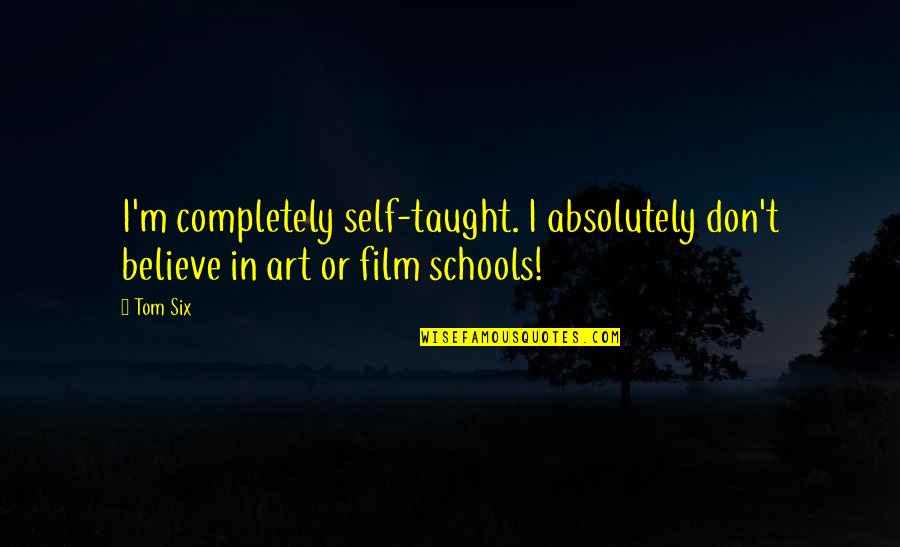 Astrachan Mahogany Quotes By Tom Six: I'm completely self-taught. I absolutely don't believe in