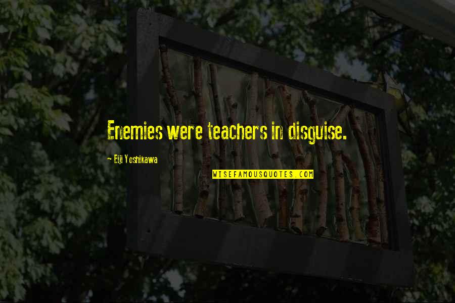 Astrachaners Quotes By Eiji Yoshikawa: Enemies were teachers in disguise.