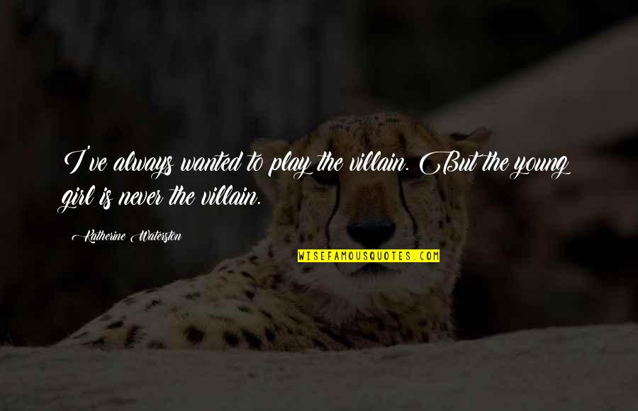 Astradeni Quotes By Katherine Waterston: I've always wanted to play the villain. But