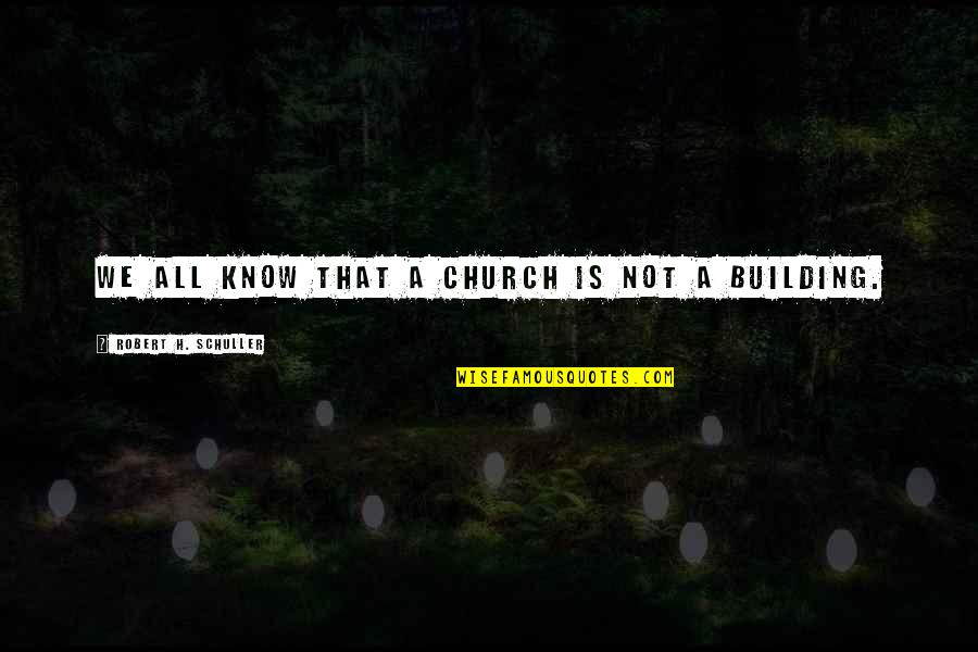Astradeni Quotes By Robert H. Schuller: We all know that a church is not