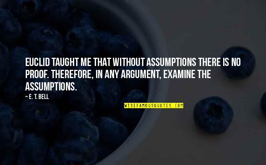 Astraeus Super Heavy Quotes By E. T. Bell: Euclid taught me that without assumptions there is Astraeus Super Heavy Quotes By E. T. Bell: Euclid taught me that without assumptions there is