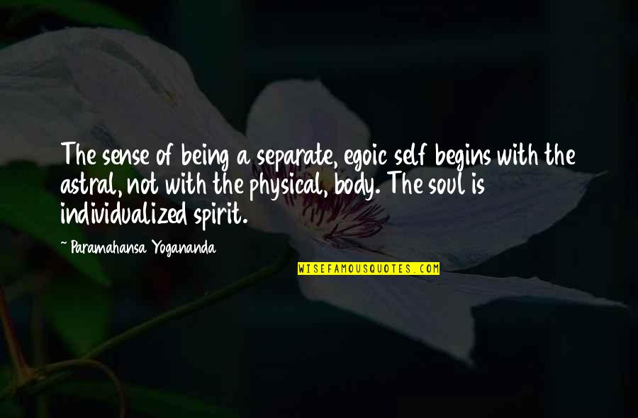 Astral Body Quotes By Paramahansa Yogananda: The sense of being a separate, egoic self