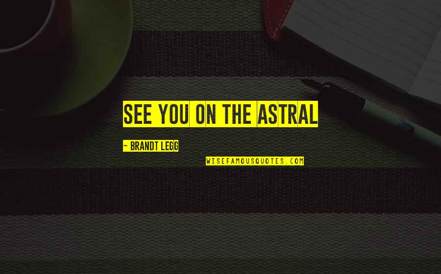 Astral Quotes By Brandt Legg: See you on the astral Astral Quotes By Brandt Legg: See you on the astral