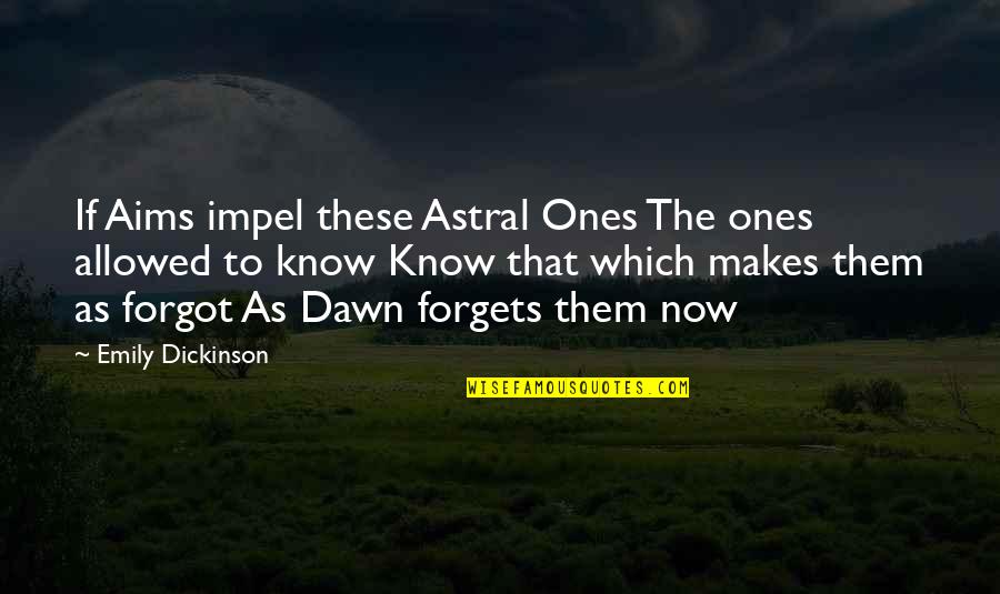 Astral Quotes By Emily Dickinson: If Aims impel these Astral Ones The ones