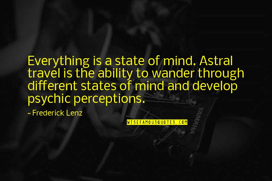 Astral Quotes By Frederick Lenz: Everything is a state of mind. Astral travel