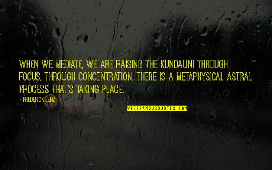 Astral Quotes By Frederick Lenz: When we mediate, we are raising the kundalini