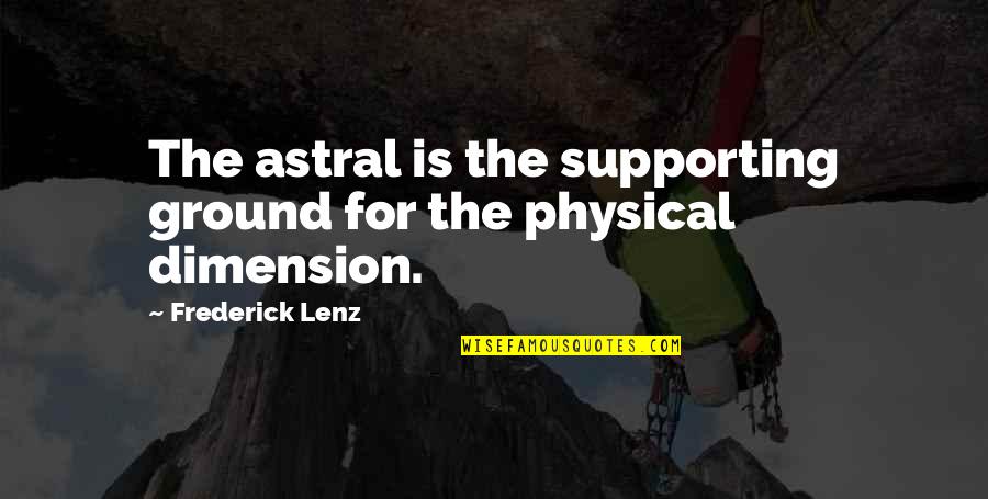 Astral Quotes By Frederick Lenz: The astral is the supporting ground for the