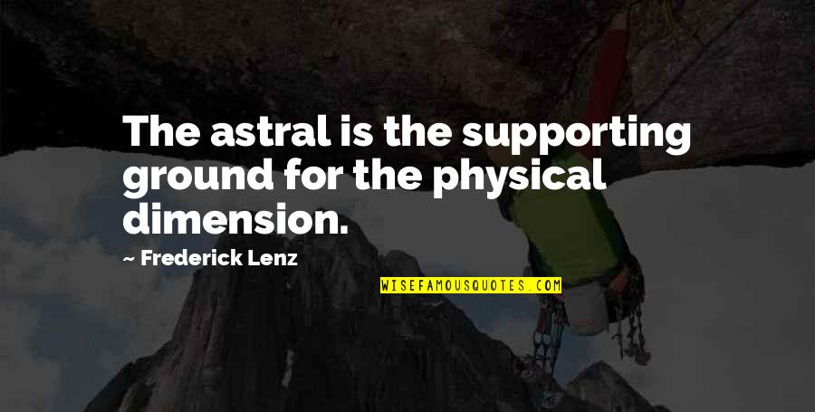 Astral Quotes By Frederick Lenz: The astral is the supporting ground for the Astral Quotes By Frederick Lenz: The astral is the supporting ground for the