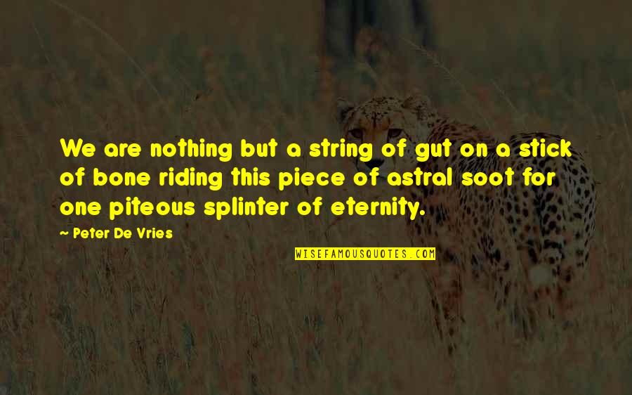 Astral Quotes By Peter De Vries: We are nothing but a string of gut Astral Quotes By Peter De Vries: We are nothing but a string of gut