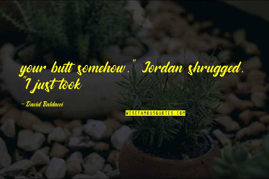 Astrale 8 Quotes By David Baldacci: your butt somehow." Jordan shrugged. "I just took Astrale 8 Quotes By David Baldacci: your butt somehow." Jordan shrugged. "I just took