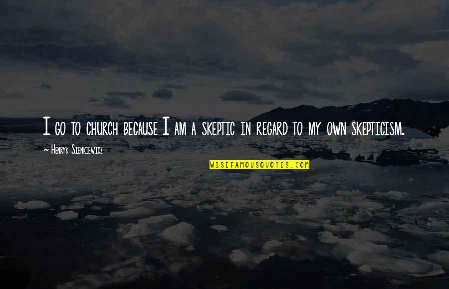 Astrale 8 Quotes By Henryk Sienkiewicz: I go to church because I am a Astrale 8 Quotes By Henryk Sienkiewicz: I go to church because I am a