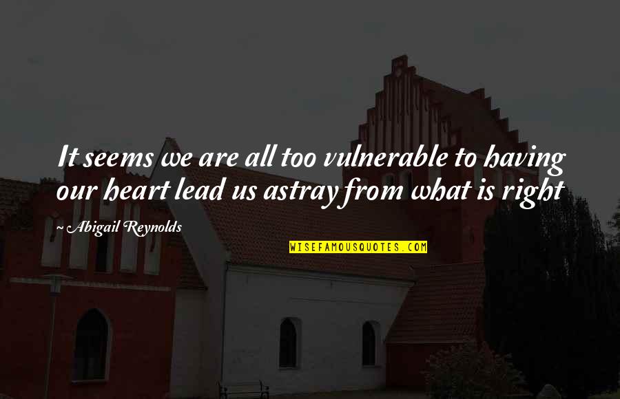 Astray Quotes By Abigail Reynolds: It seems we are all too vulnerable to Astray Quotes By Abigail Reynolds: It seems we are all too vulnerable to