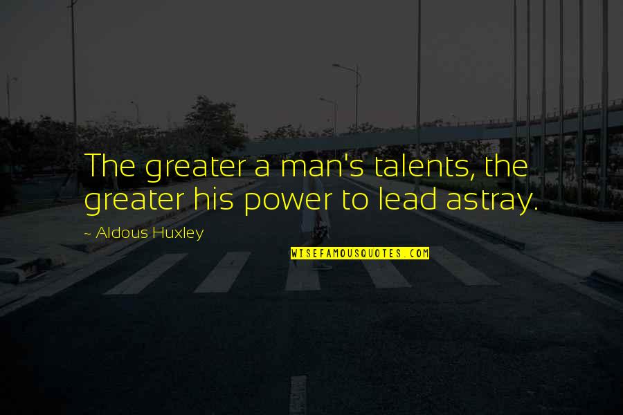 Astray Quotes By Aldous Huxley: The greater a man's talents, the greater his