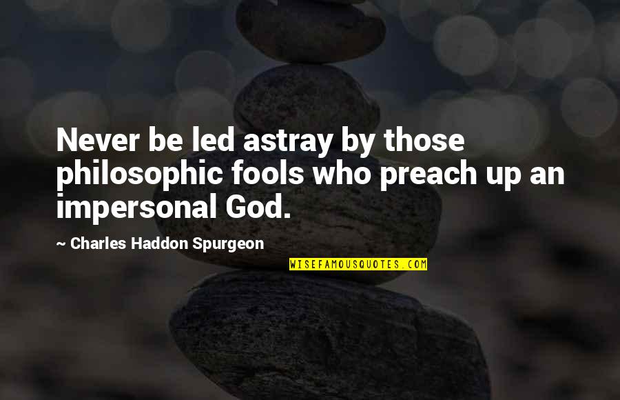 Astray Quotes By Charles Haddon Spurgeon: Never be led astray by those philosophic fools