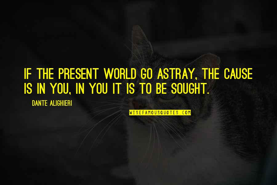 Astray Quotes By Dante Alighieri: If the present world go astray, the cause