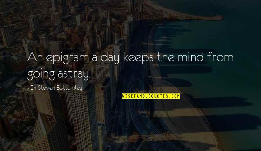 Astray Quotes By Dr Steven Bottomley: An epigram a day keeps the mind from