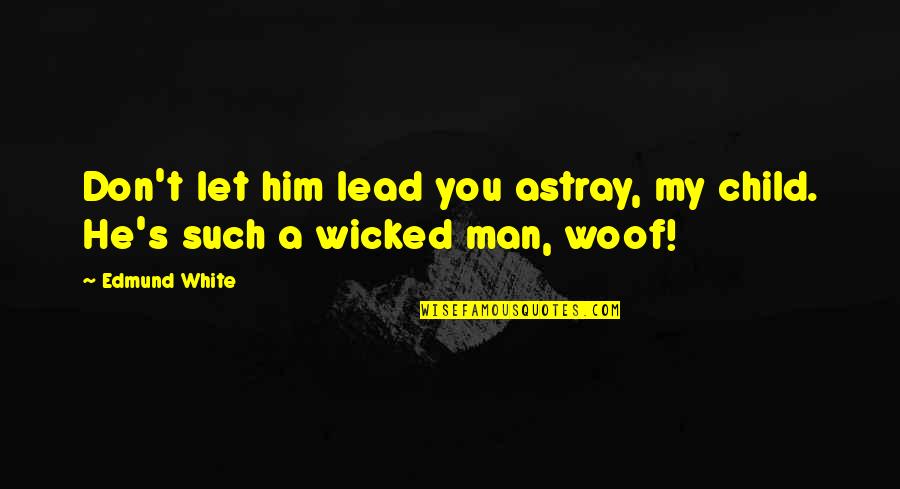 Astray Quotes By Edmund White: Don't let him lead you astray, my child.