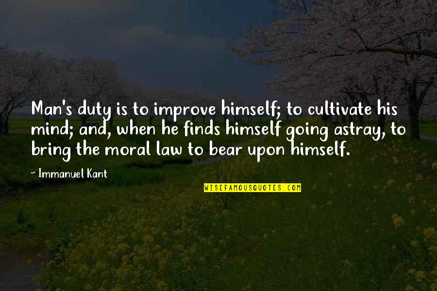 Astray Quotes By Immanuel Kant: Man's duty is to improve himself; to cultivate