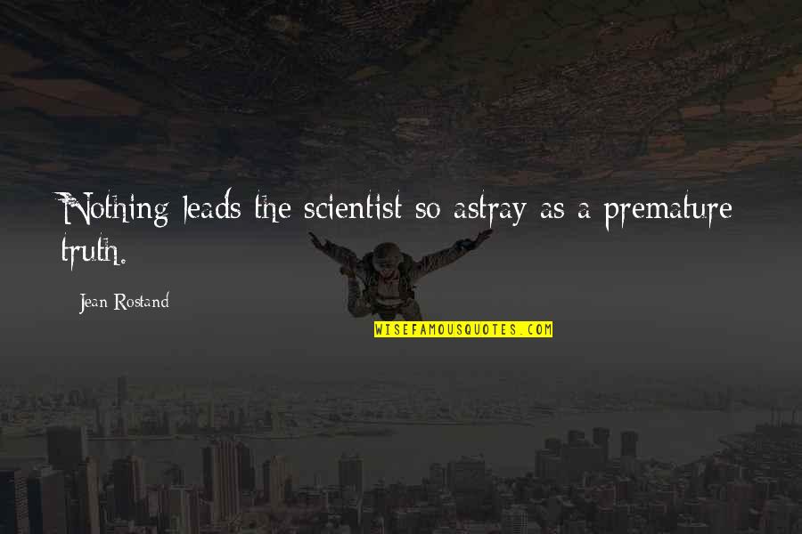 Astray Quotes By Jean Rostand: Nothing leads the scientist so astray as a