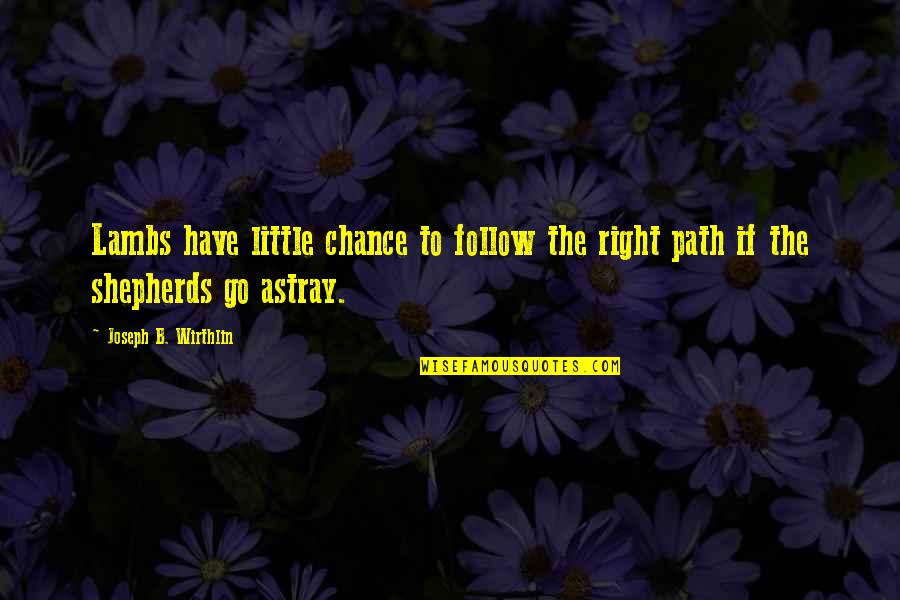 Astray Quotes By Joseph B. Wirthlin: Lambs have little chance to follow the right Astray Quotes By Joseph B. Wirthlin: Lambs have little chance to follow the right