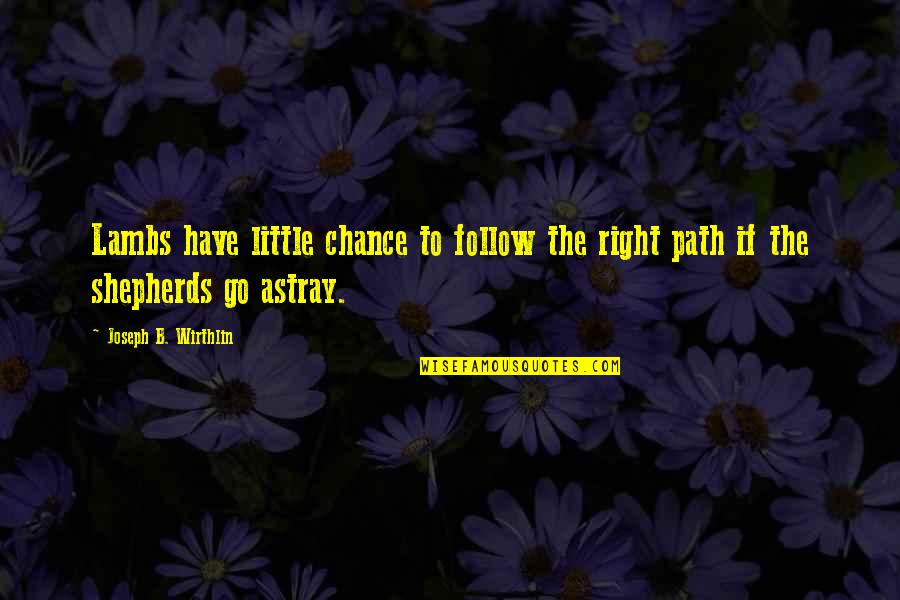 Astray Quotes By Joseph B. Wirthlin: Lambs have little chance to follow the right