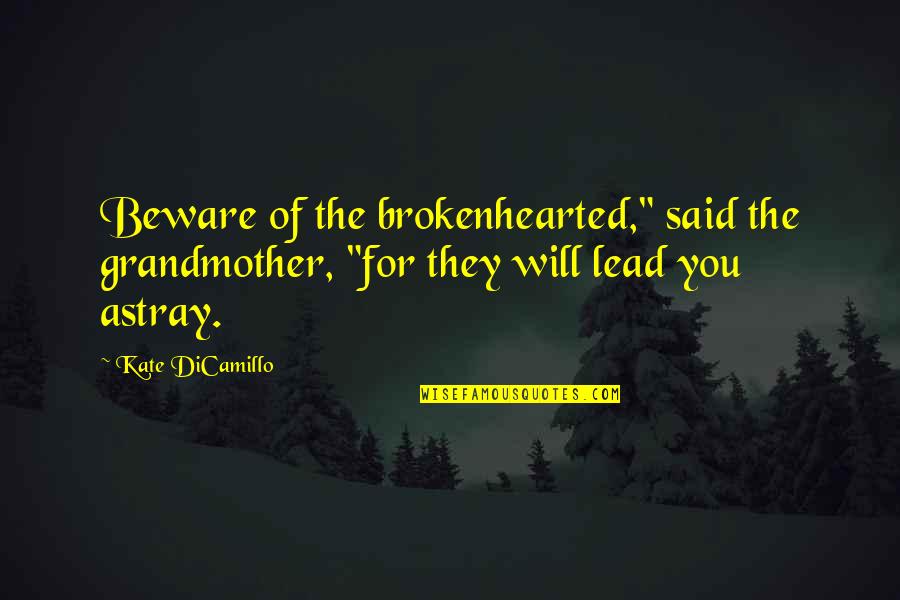 Astray Quotes By Kate DiCamillo: Beware of the brokenhearted," said the grandmother, "for