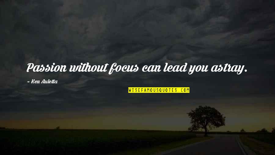 Astray Quotes By Ken Auletta: Passion without focus can lead you astray.