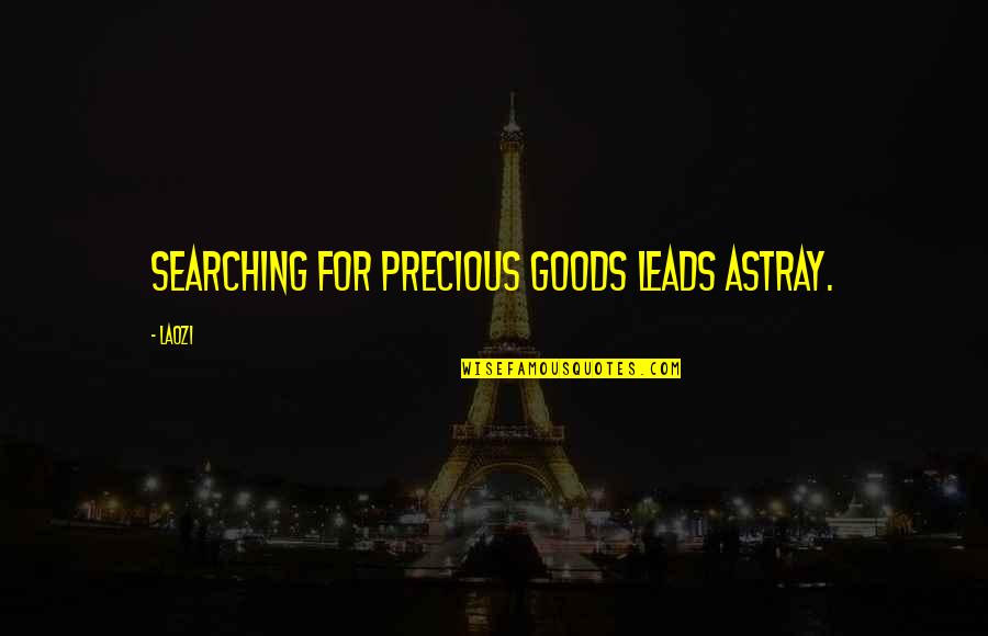 Astray Quotes By Laozi: Searching for precious goods leads astray.