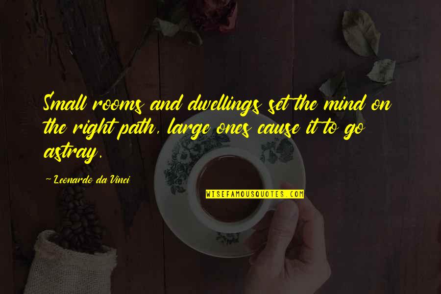 Astray Quotes By Leonardo Da Vinci: Small rooms and dwellings set the mind on Astray Quotes By Leonardo Da Vinci: Small rooms and dwellings set the mind on